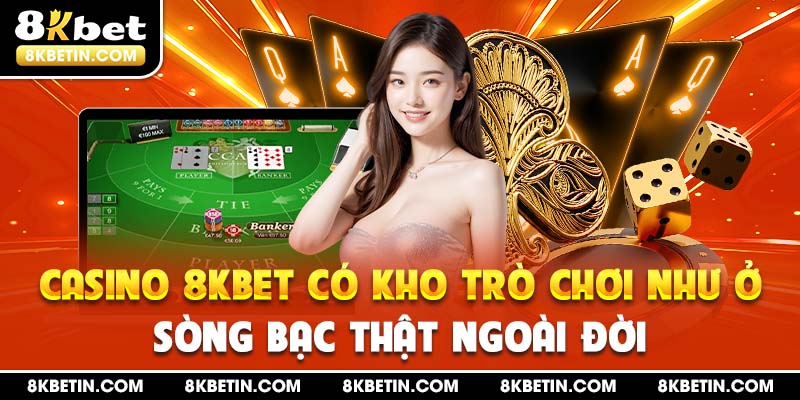 Casino 8KBET có kho trò chơi như ở sòng bạc thật ngoài đời